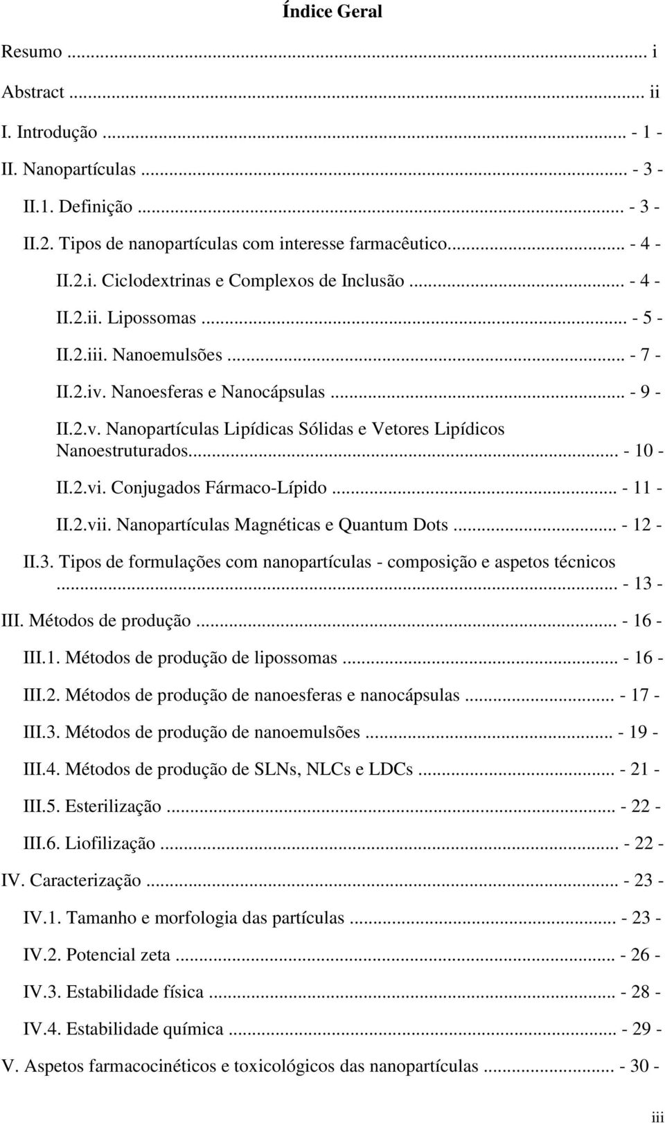 .. - 10 - II.2.vi. Conjugados Fármaco-Lípido... - 11 - II.2.vii. Nanopartículas Magnéticas e Quantum Dots... - 12 - II.3. Tipos de formulações com nanopartículas - composição e aspetos técnicos.