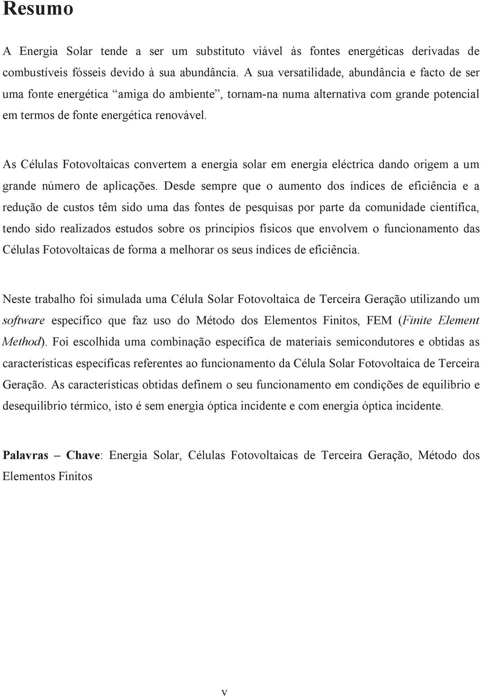 As Células Fotovoltaicas convertem a energia solar em energia eléctrica dando origem a um grande número de aplicações.