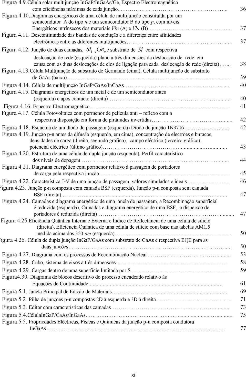 ... 37 Figura 4.11. Descontinuidade das bandas de condução e a diferença entre afinidades electrónicas entre as diferentes multijunções...... 37 Figura 4.12.