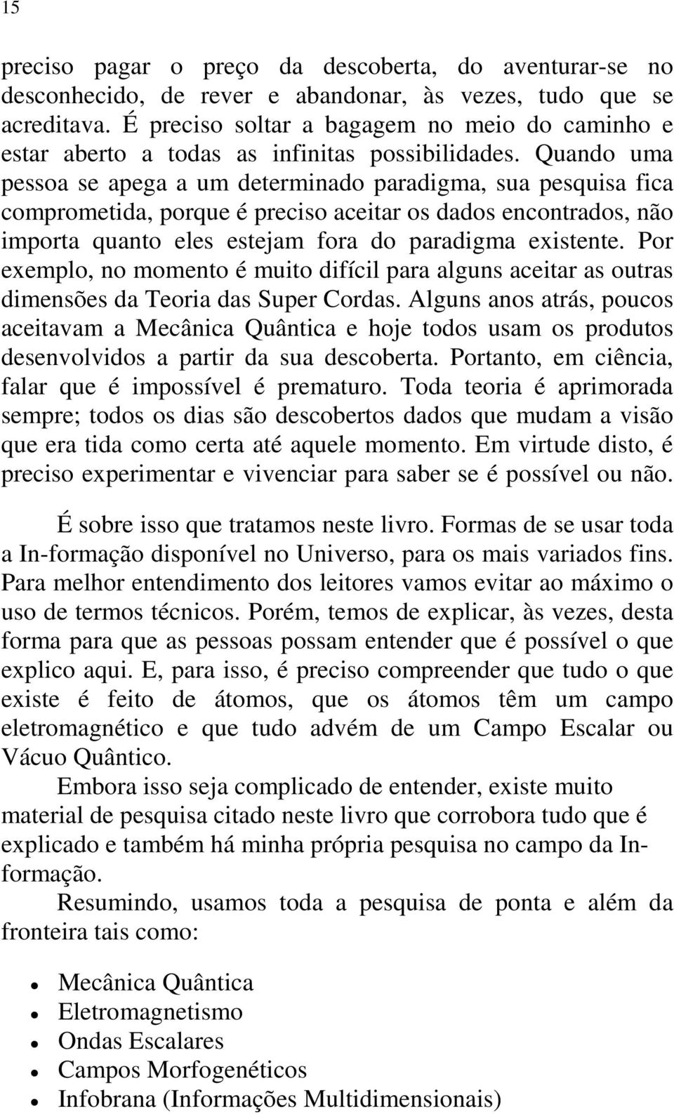 Quando uma pessoa se apega a um determinado paradigma, sua pesquisa fica comprometida, porque é preciso aceitar os dados encontrados, não importa quanto eles estejam fora do paradigma existente.