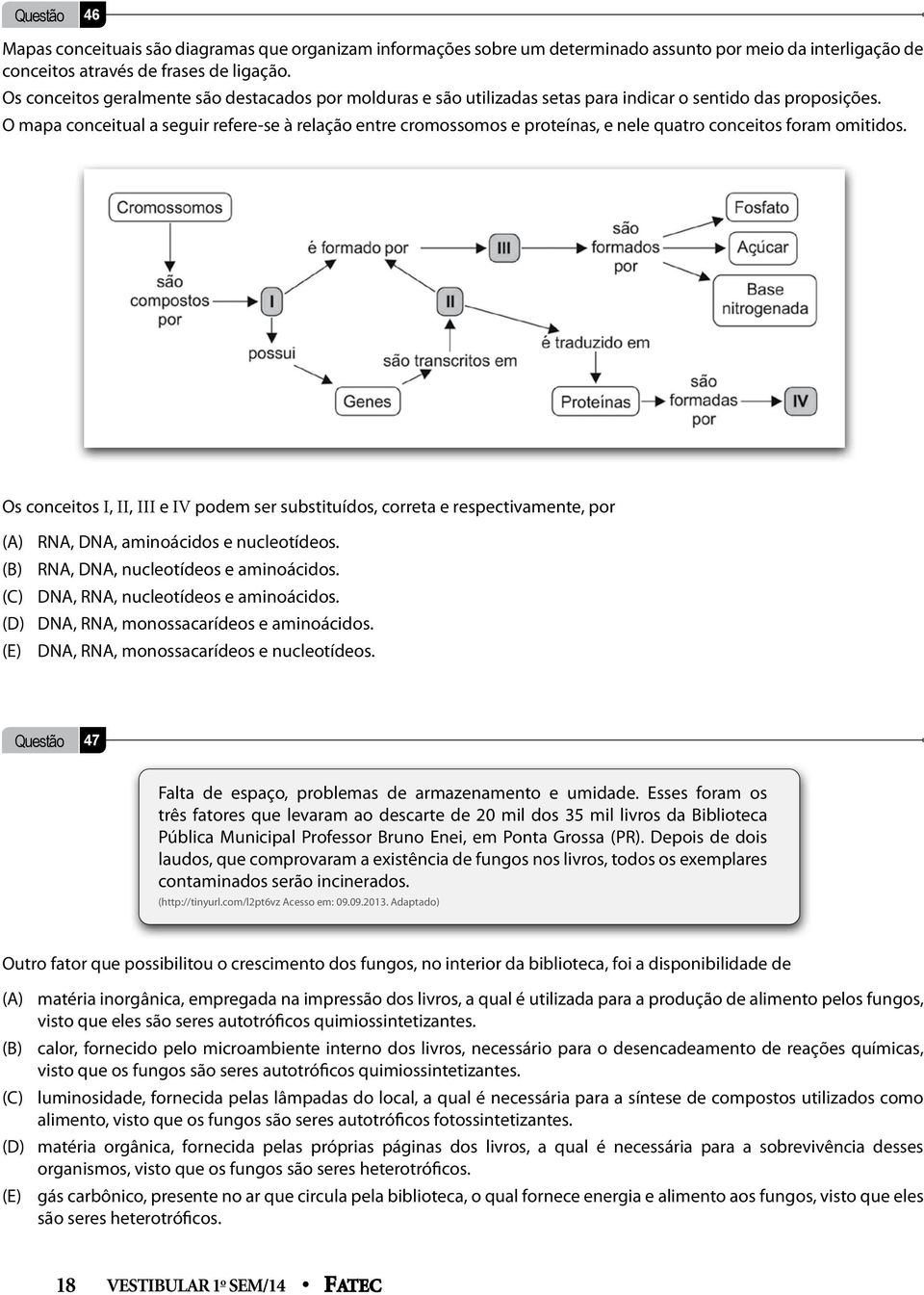 O mapa conceitual a seguir refere-se à relação entre cromossomos e proteínas, e nele quatro conceitos foram omitidos.