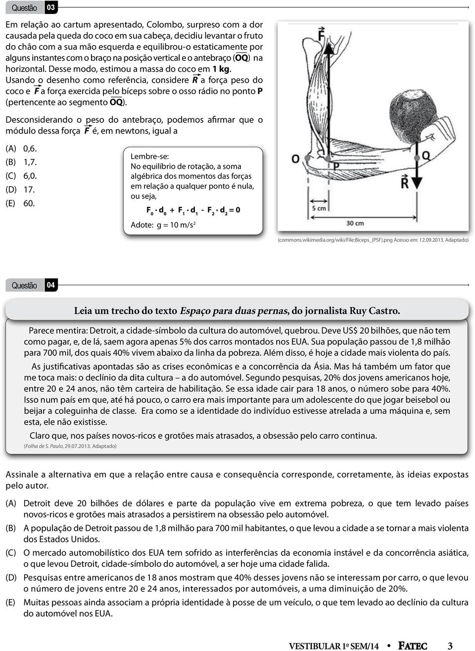 Usando o desenho como referência, considere R a força peso do coco e F a força exercida pelo bíceps sobre o osso rádio no ponto P (pertencente ao segmento OQ).