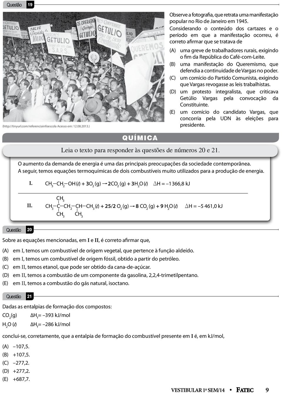 Café-com-Leite. (B) uma manifestação do Queremismo, que defendia a continuidade de Vargas no poder. (C) um comício do Partido Comunista, exigindo que Vargas revogasse as leis trabalhistas.