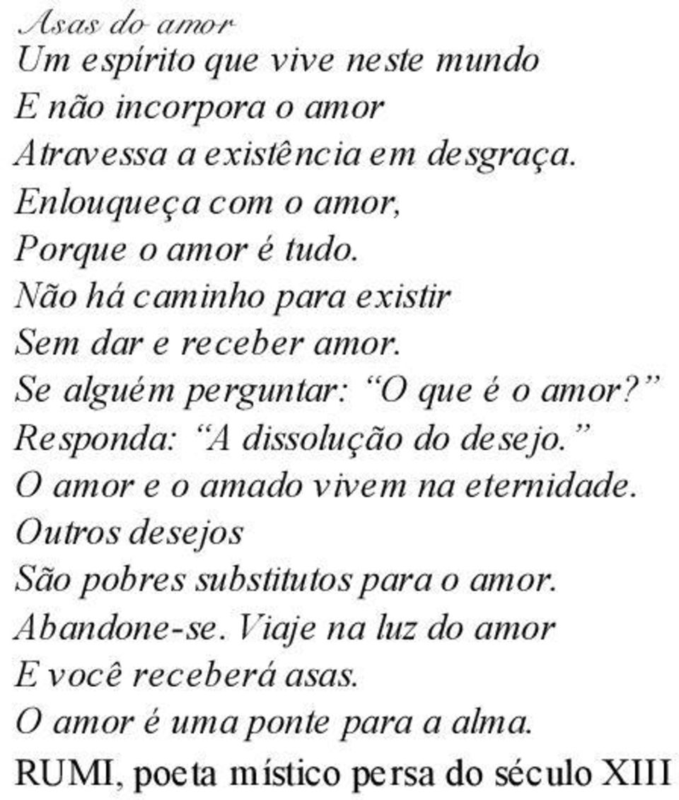 Se alguém perguntar: O que é o amor? Responda: A dissolução do desejo. O amor e o amado vivem na eternidade.