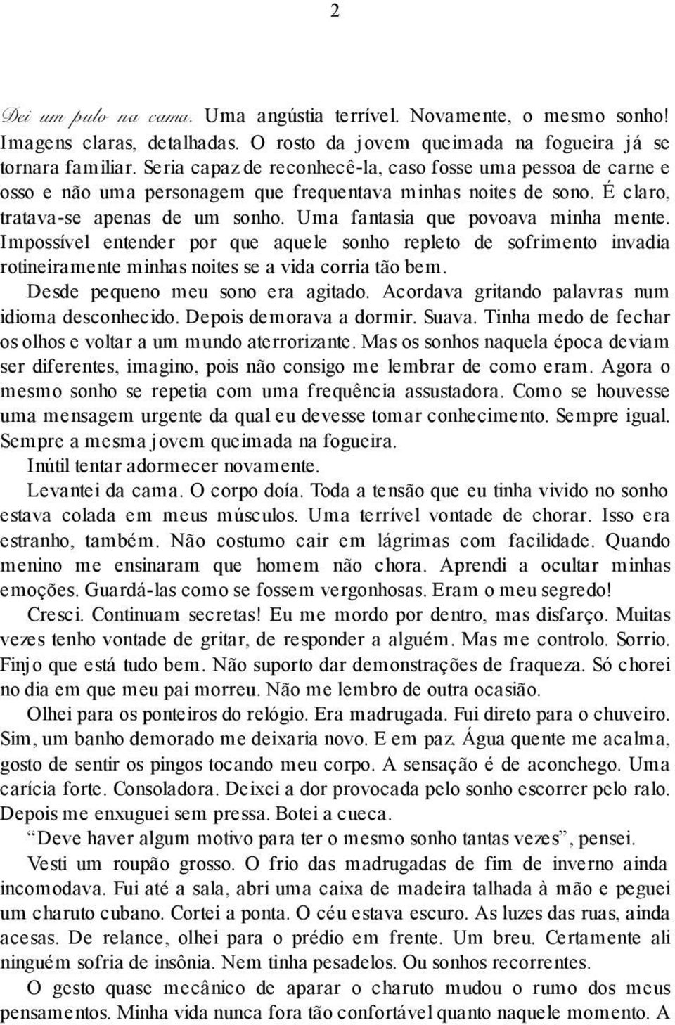 Uma fantasia que povoava minha mente. Impossível entender por que aquele sonho repleto de sofrimento invadia rotineiramente minhas noites se a vida corria tão bem. Desde pequeno meu sono era agitado.