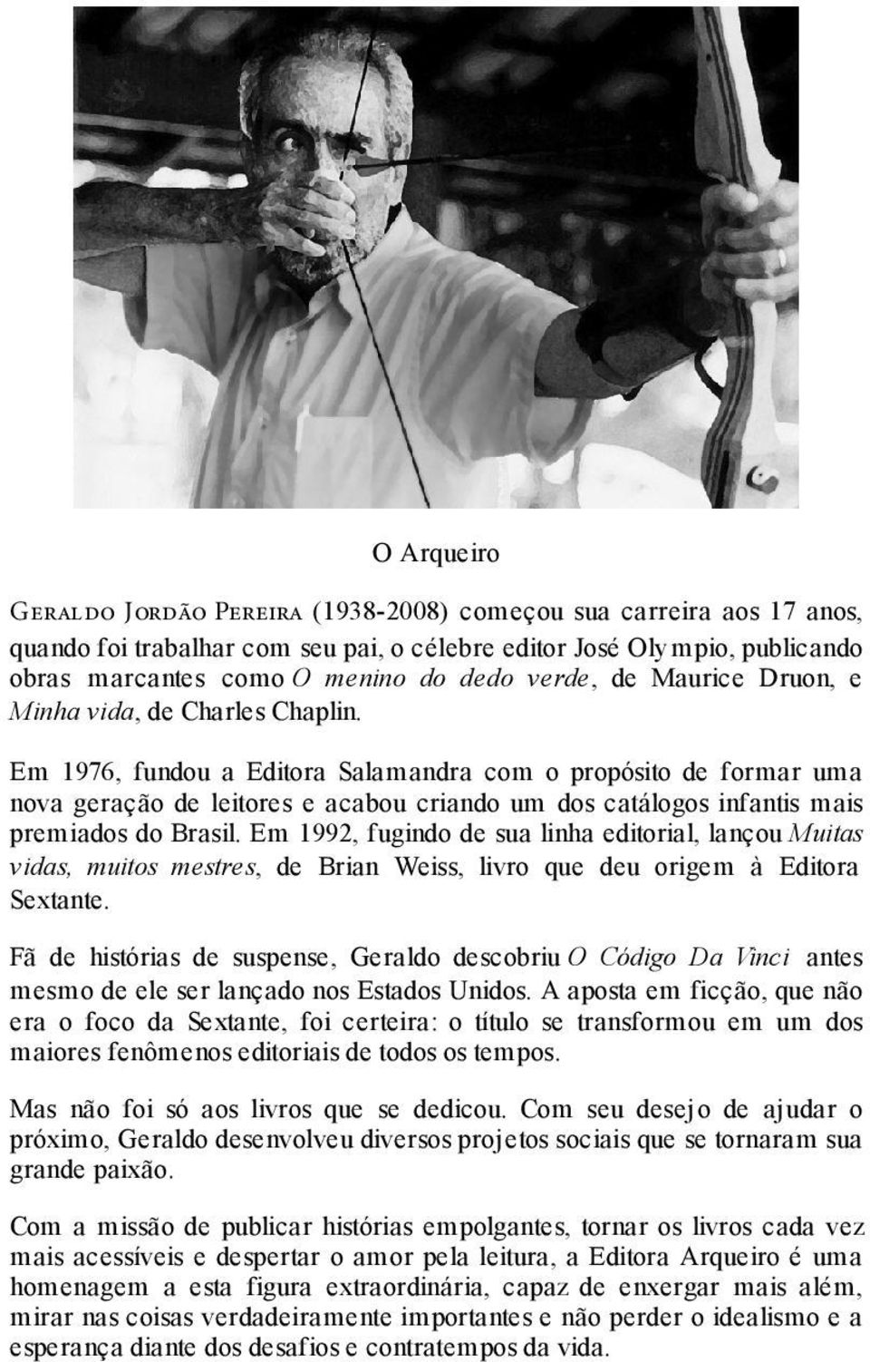 Em 1976, fundou a Editora Salamandra com o propósito de formar uma nova geração de leitores e acabou criando um dos catálogos infantis mais premiados do Brasil.
