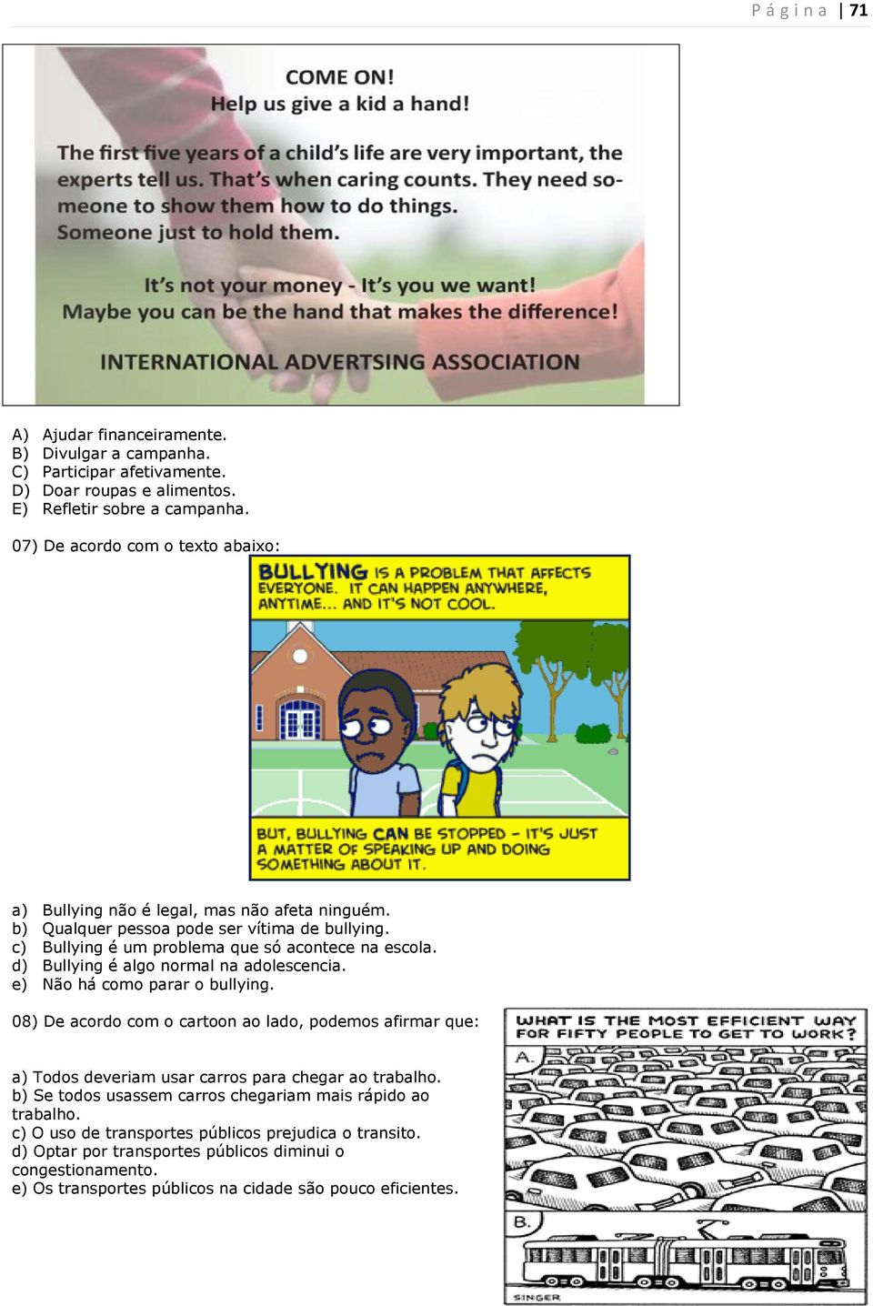 d) Bullying é algo normal na adolescencia. e) Não há como parar o bullying. 08) De acordo com o cartoon ao lado, podemos afirmar que: a) Todos deveriam usar carros para chegar ao trabalho.