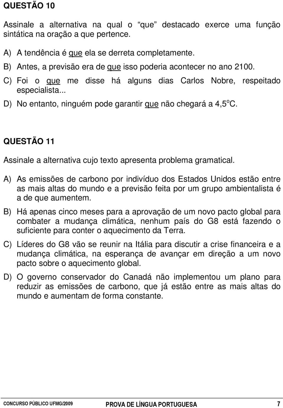 .. D) No entanto, ninguém pode garantir que não chegará a 4,5 o C. QUESTÃO 11 Assinale a alternativa cujo texto apresenta problema gramatical.