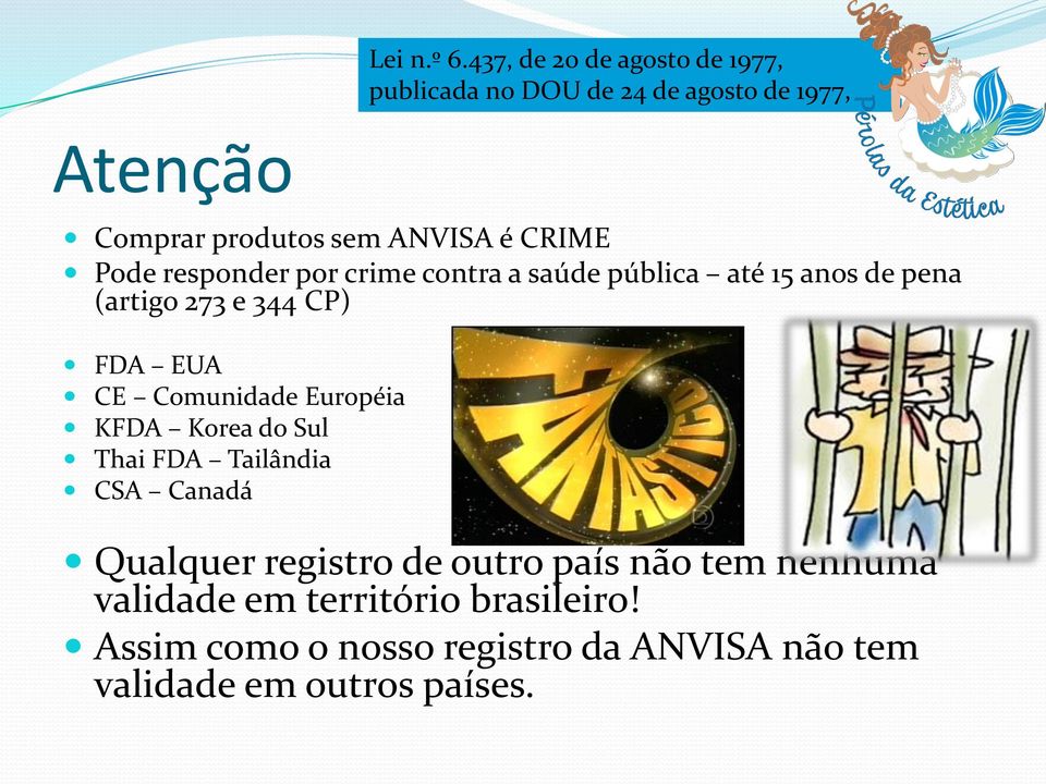 CRIME Pode responder por crime contra a saúde pública até 15 anos de pena (artigo 273 e 344 CP) FDA EUA CE