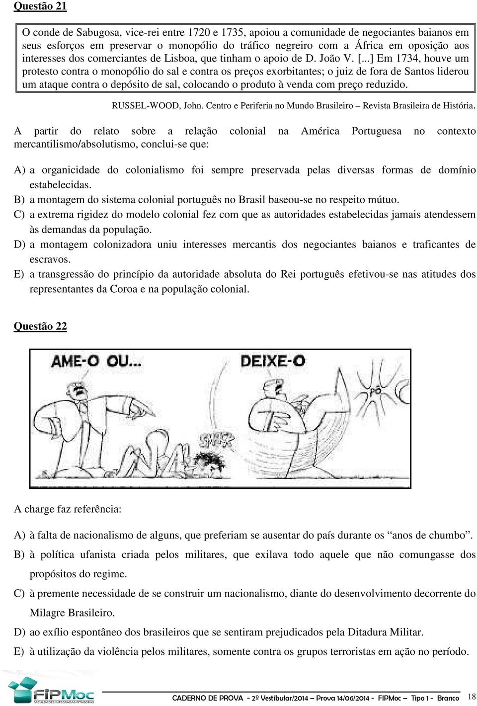 ..] Em 1734, houve um protesto contra o monopólio do sal e contra os preços exorbitantes; o juiz de fora de Santos liderou um ataque contra o depósito de sal, colocando o produto à venda com preço