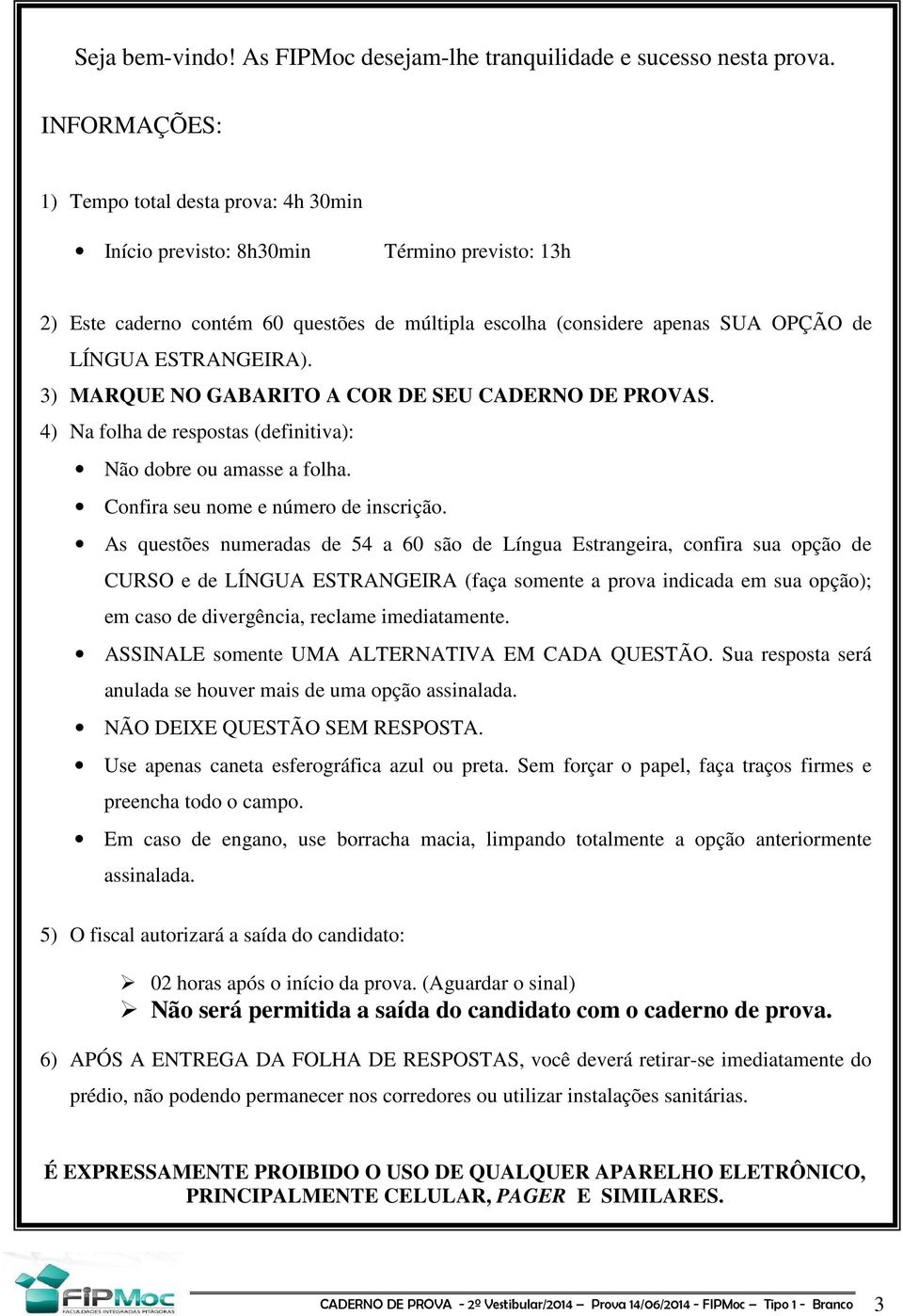 ESTRANGEIRA). 3) MARQUE NO GABARITO A COR DE SEU CADERNO DE PROVAS. 4) Na folha de respostas (definitiva): Não dobre ou amasse a folha. Confira seu nome e número de inscrição.