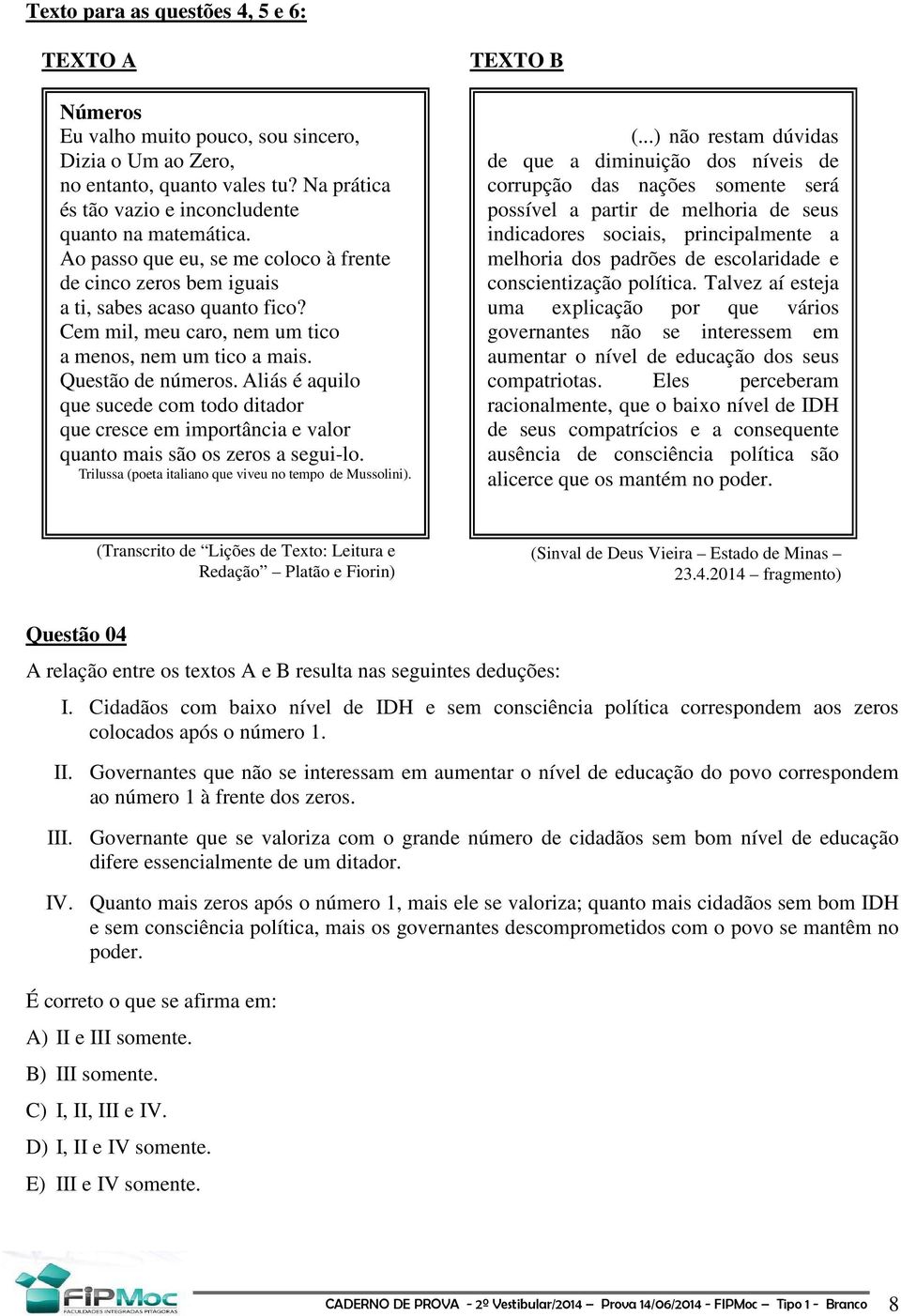 Aliás é aquilo que sucede com todo ditador que cresce em importância e valor quanto mais são os zeros a segui-lo. Trilussa (poeta italiano que viveu no tempo de Mussolini). TEXTO B (.