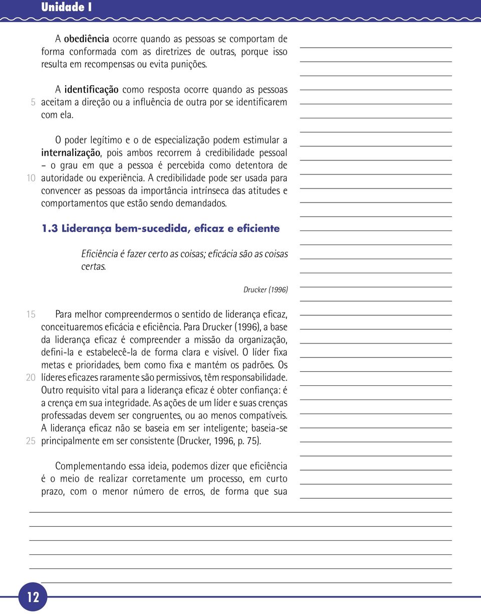 O poder legítimo e o de especialização podem estimular a internalização, pois ambos recorrem à credibilidade pessoal o grau em que a pessoa é percebida como detentora de autoridade ou experiência.