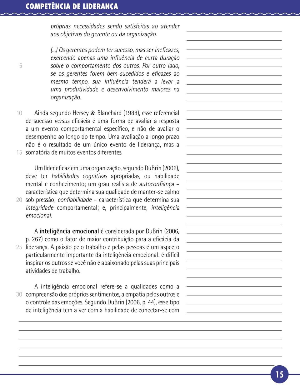 Por outro lado, se os gerentes forem bem-sucedidos e eficazes ao mesmo tempo, sua influência tenderá a levar a uma produtividade e desenvolvimento maiores na organização.