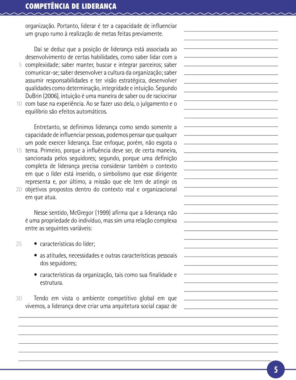 saber desenvolver a cultura da organização; saber assumir responsabilidades e ter visão estratégica, desenvolver qualidades como determinação, integridade e intuição.