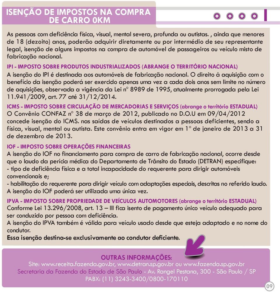 de fabricação nacional. IPI - IMPOSTO SOBRE PRODUTOS INDUSTRIALIZADOS (ABRANGE O TERRITÓRIO NACIONAL) A isenção do IPI é destinada aos automóveis de fabricação nacional.