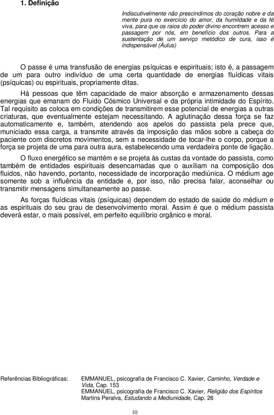 Para a sustentação de um serviço metódico de cura, isso é indispensável (Áulus) O passe é uma transfusão de energias psíquicas e espirituais; isto é, a passagem de um para outro indivíduo de uma