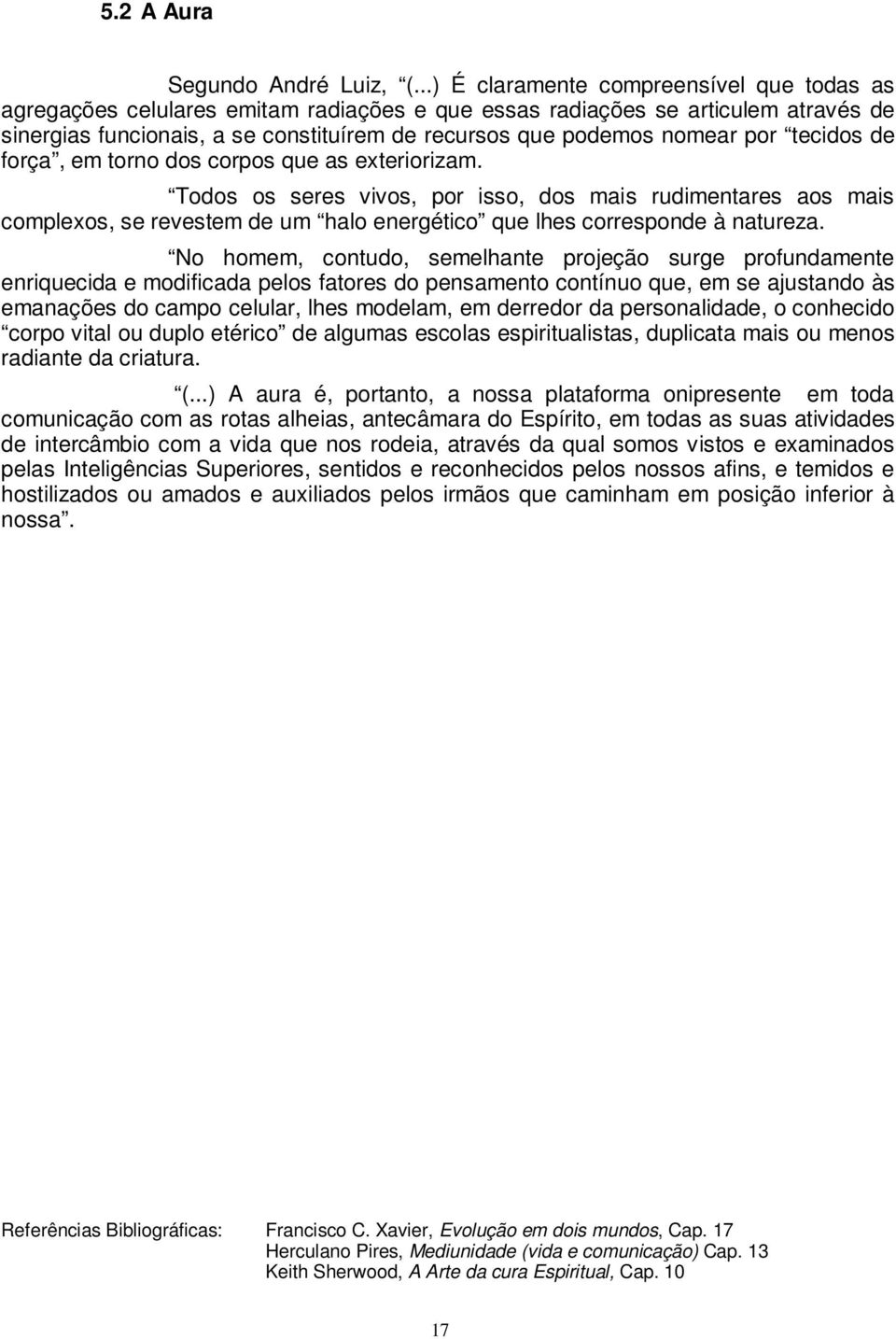 por tecidos de força, em torno dos corpos que as exteriorizam.