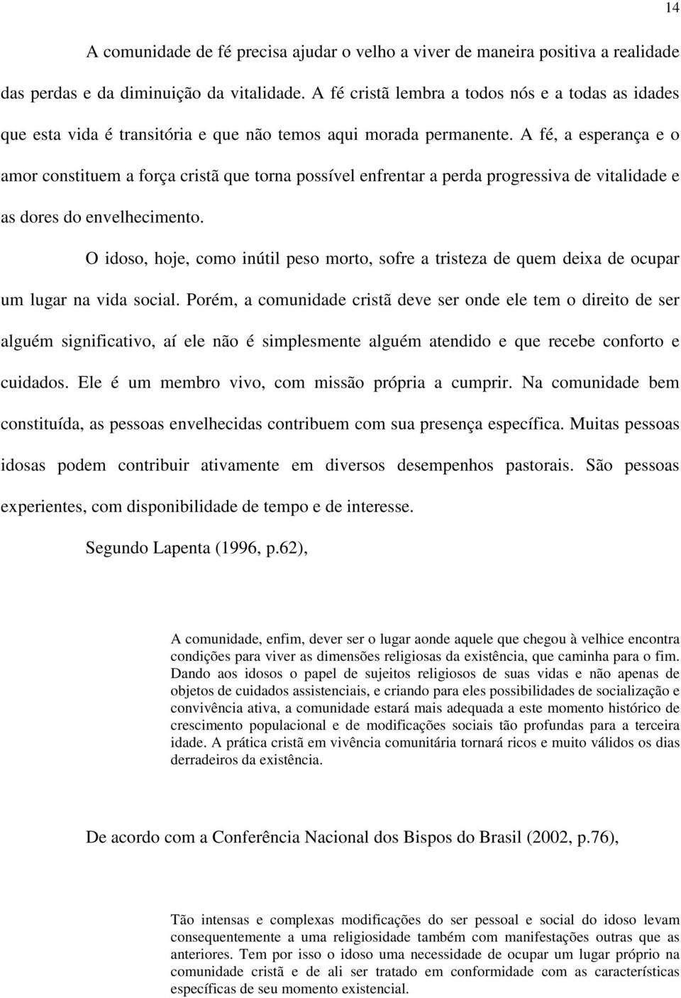 A fé, a esperança e o amor constituem a força cristã que torna possível enfrentar a perda progressiva de vitalidade e as dores do envelhecimento.