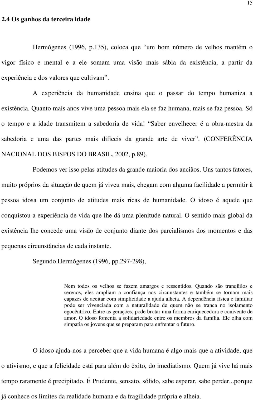 A experiência da humanidade ensina que o passar do tempo humaniza a existência. Quanto mais anos vive uma pessoa mais ela se faz humana, mais se faz pessoa.