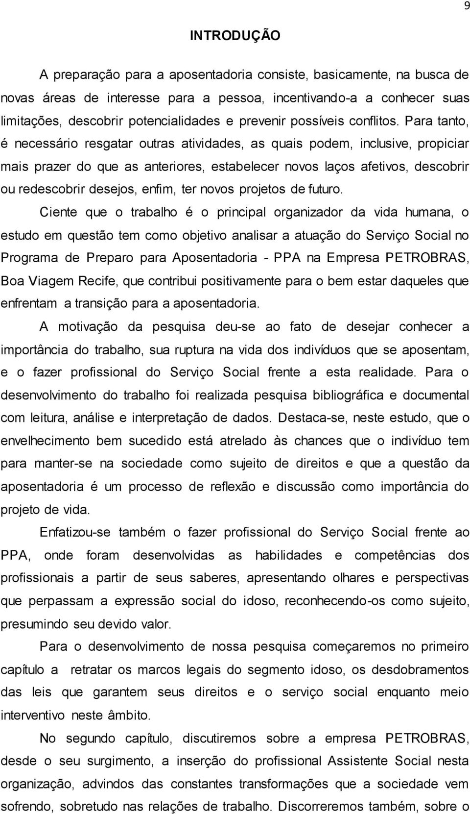 Para tanto, é necessário resgatar outras atividades, as quais podem, inclusive, propiciar mais prazer do que as anteriores, estabelecer novos laços afetivos, descobrir ou redescobrir desejos, enfim,