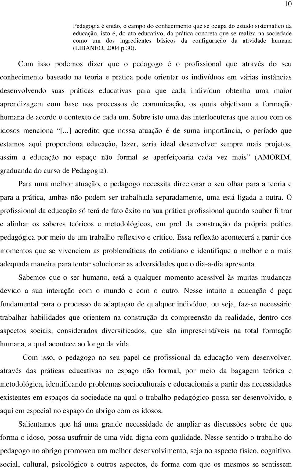 Com isso podemos dizer que o pedagogo é o profissional que através do seu conhecimento baseado na teoria e prática pode orientar os indivíduos em várias instâncias desenvolvendo suas práticas