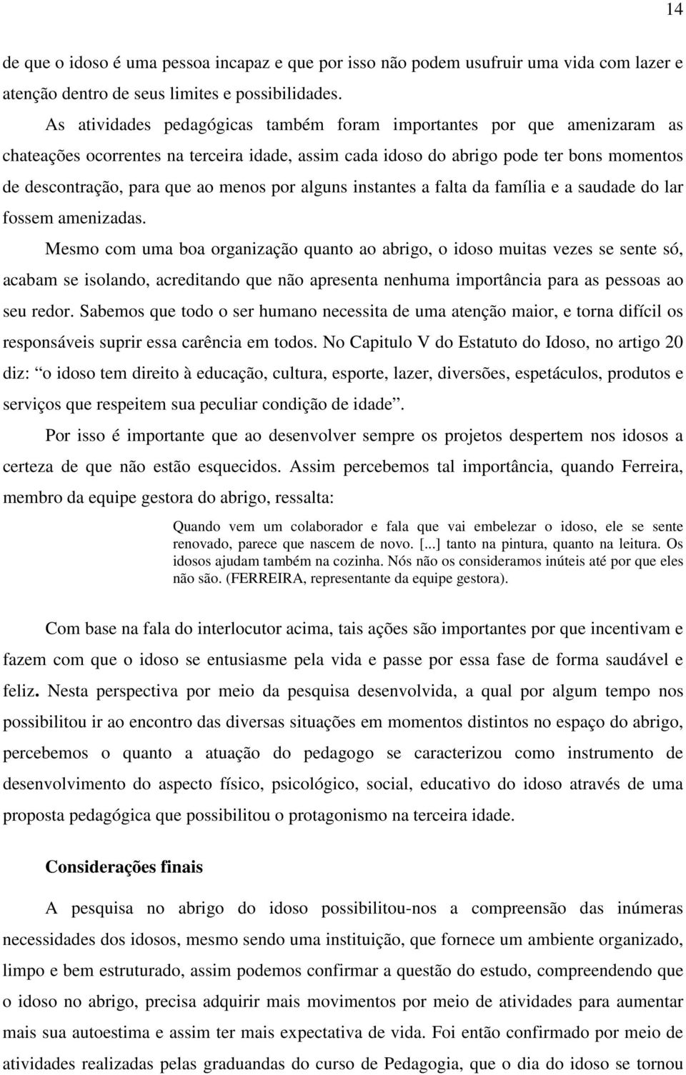 por alguns instantes a falta da família e a saudade do lar fossem amenizadas.