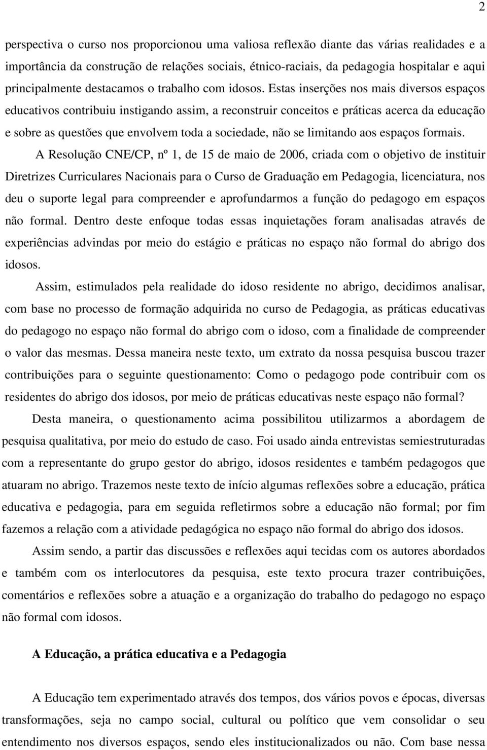 Estas inserções nos mais diversos espaços educativos contribuiu instigando assim, a reconstruir conceitos e práticas acerca da educação e sobre as questões que envolvem toda a sociedade, não se