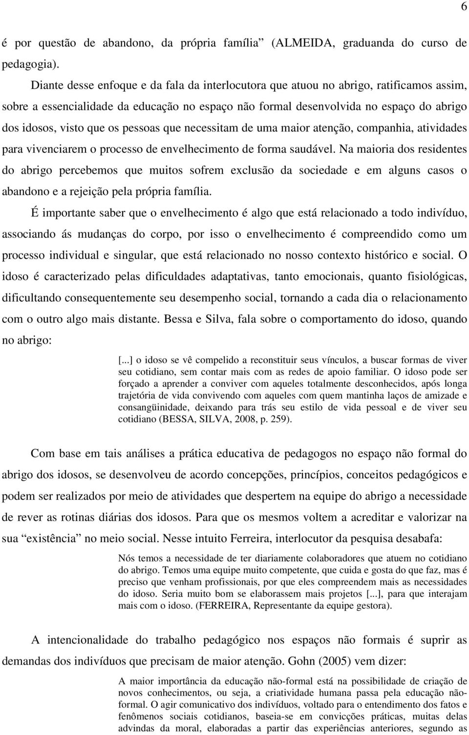 os pessoas que necessitam de uma maior atenção, companhia, atividades para vivenciarem o processo de envelhecimento de forma saudável.