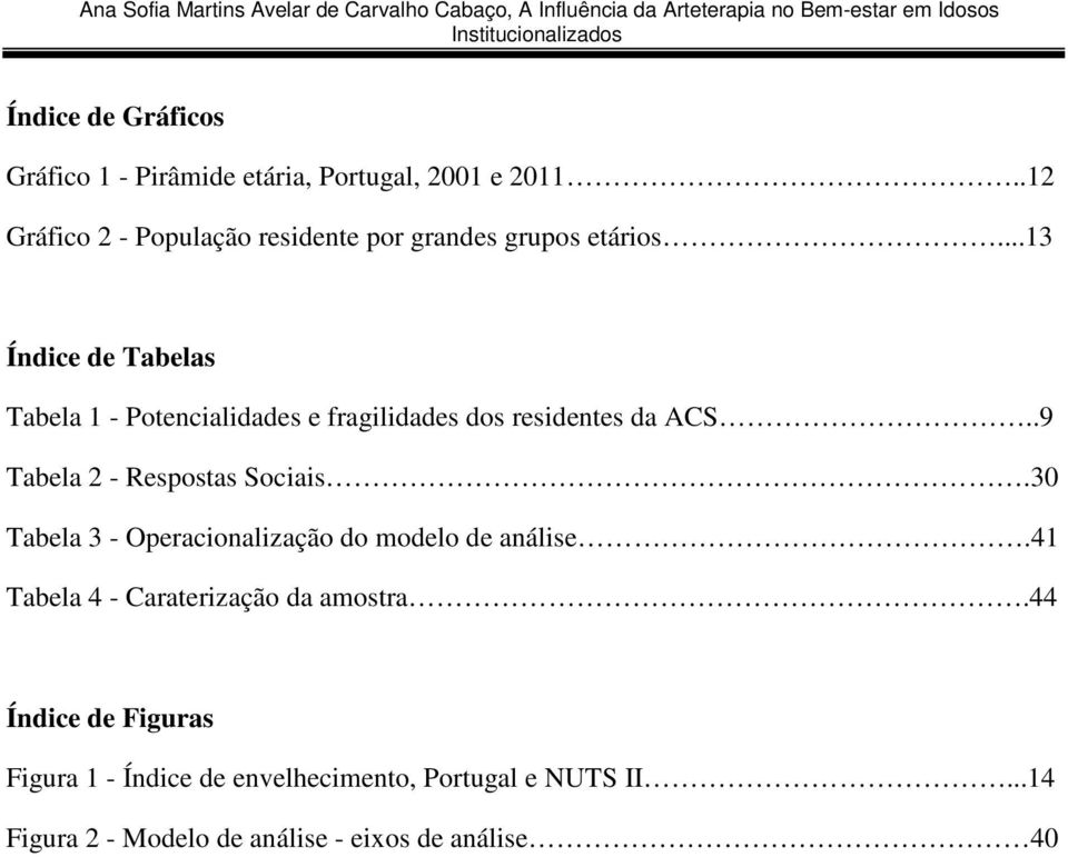 ..13 Índice de Tabelas Tabela 1 - Potencialidades e fragilidades dos residentes da ACS..9 Tabela 2 - Respostas Sociais.