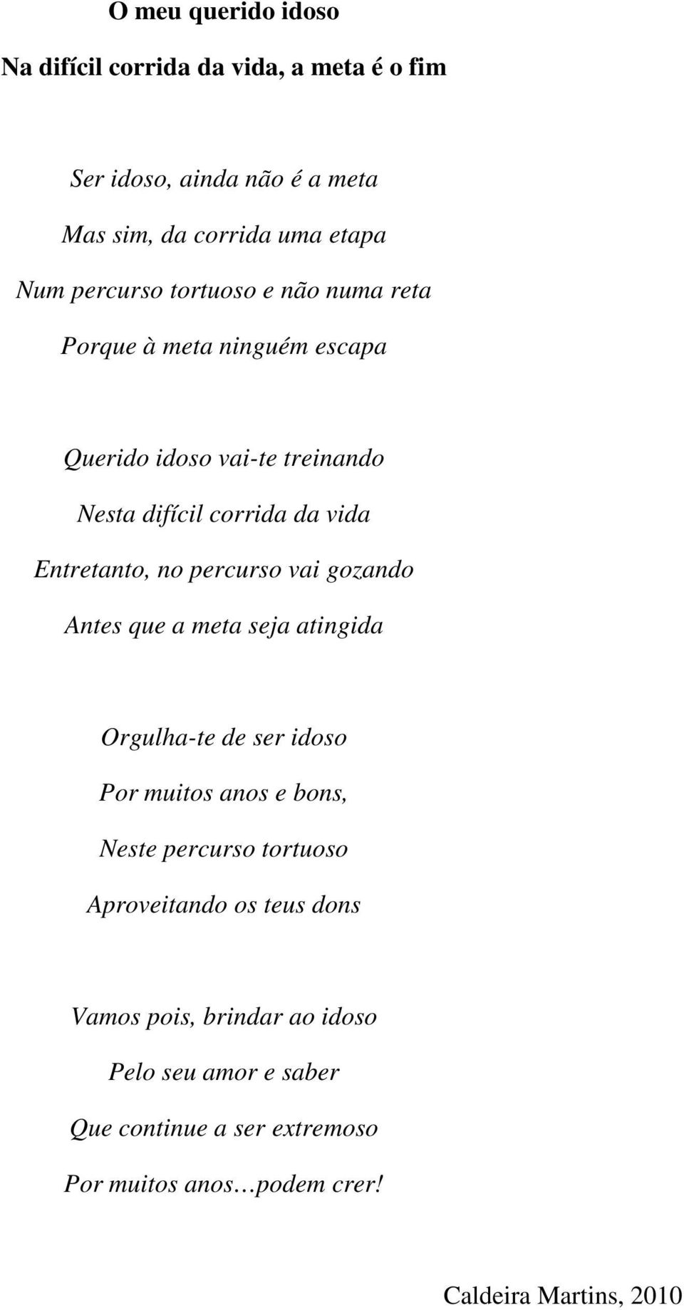 percurso vai gozando Antes que a meta seja atingida Orgulha-te de ser idoso Por muitos anos e bons, Neste percurso tortuoso Aproveitando