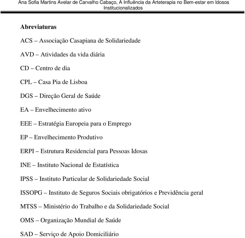 Pessoas Idosas INE Instituto Nacional de Estatística IPSS Instituto Particular de Solidariedade Social ISSOPG Instituto de Seguros Sociais