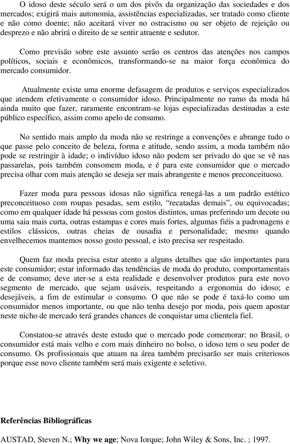 Como previsão sobre este assunto serão os centros das atenções nos campos políticos, sociais e econômicos, transformando-se na maior força econômica do mercado consumidor.