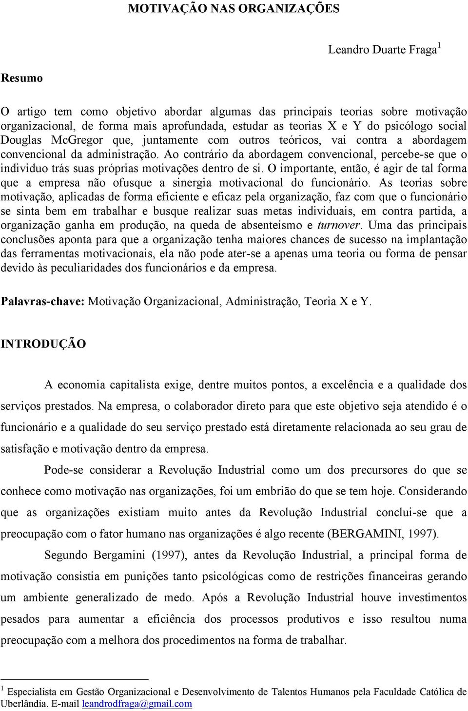 Ao contrário da abordagem convencional, percebe-se que o individuo trás suas próprias motivações dentro de si.