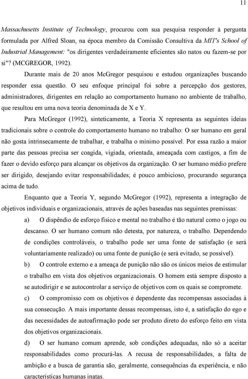 O seu enfoque principal foi sobre a percepção dos gestores, administradores, dirigentes em relação ao comportamento humano no ambiente de trabalho, que resultou em uma nova teoria denominada de X e Y.