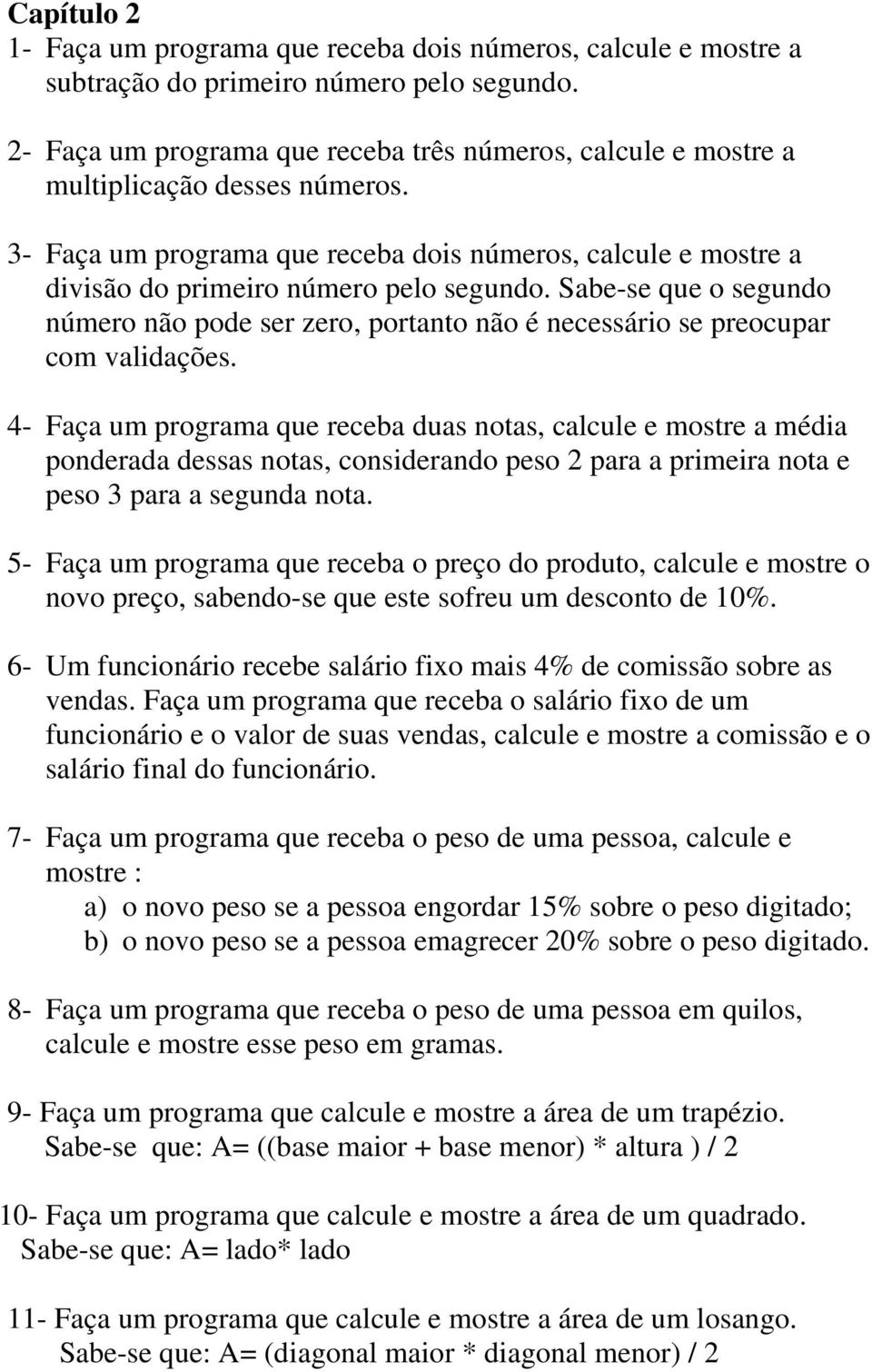 Sabe-se que o segundo número não pode ser zero, portanto não é necessário se preocupar com validações.