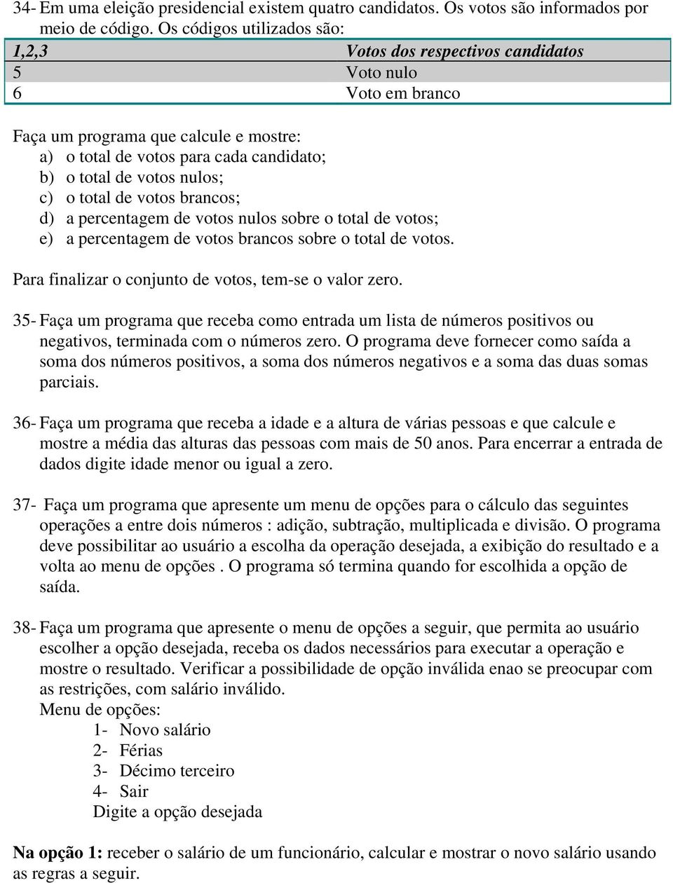 nulos; c) o total de votos brancos; d) a percentagem de votos nulos sobre o total de votos; e) a percentagem de votos brancos sobre o total de votos.