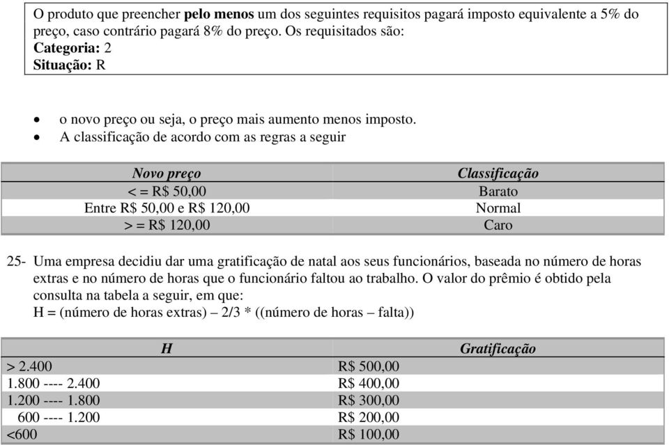 A classificação de acordo com as regras a seguir Novo preço Classificação < = R$ 50,00 Barato Entre R$ 50,00 e R$ 120,00 Normal > = R$ 120,00 Caro 25- Uma empresa decidiu dar uma gratificação de