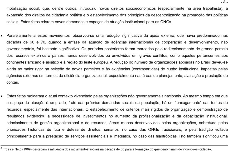 Paralelamente a estes movimentos, observou-se uma redução significativa da ajuda externa, que havia predominado nas décadas de 60 e 70, quando a ênfase da atuação de agências internacionais de