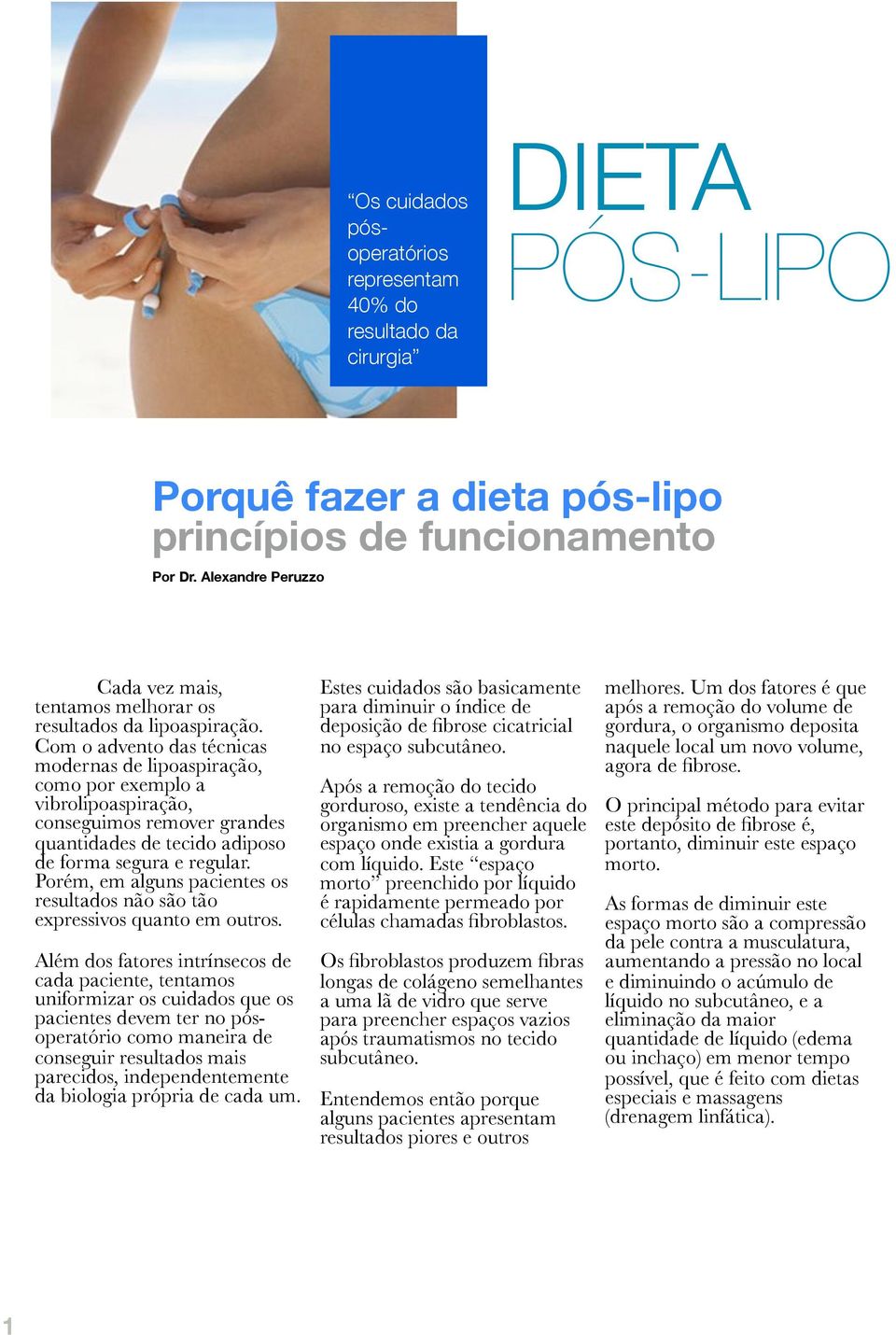 Com o advento das técnicas modernas de lipoaspiração, como por exemplo a vibrolipoaspiração, conseguimos remover grandes quantidades de tecido adiposo de forma segura e regular.