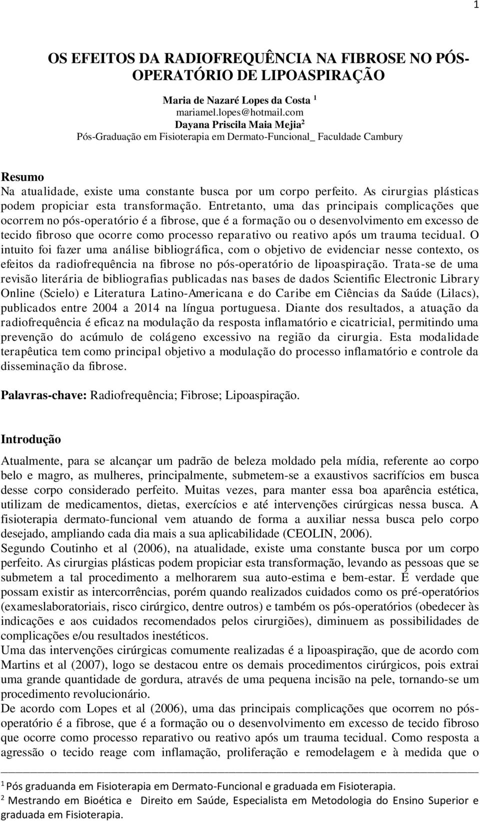 As cirurgias plásticas podem propiciar esta transformação.