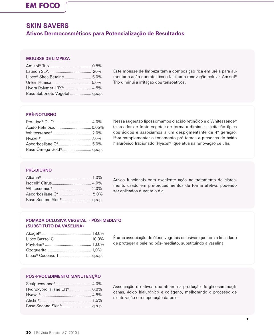 PRÉ-NOTURNO Pro-Lipo DUO 4,0% Ácido Retinóico 0,05% Whitessence 2,0% Hyaxel 7,0% Ascorbosilane C 5,0% Base Ômega Gold Nessa sugestão lipossomamos o ácido retinóico e o Whitessence (clareador de fonte