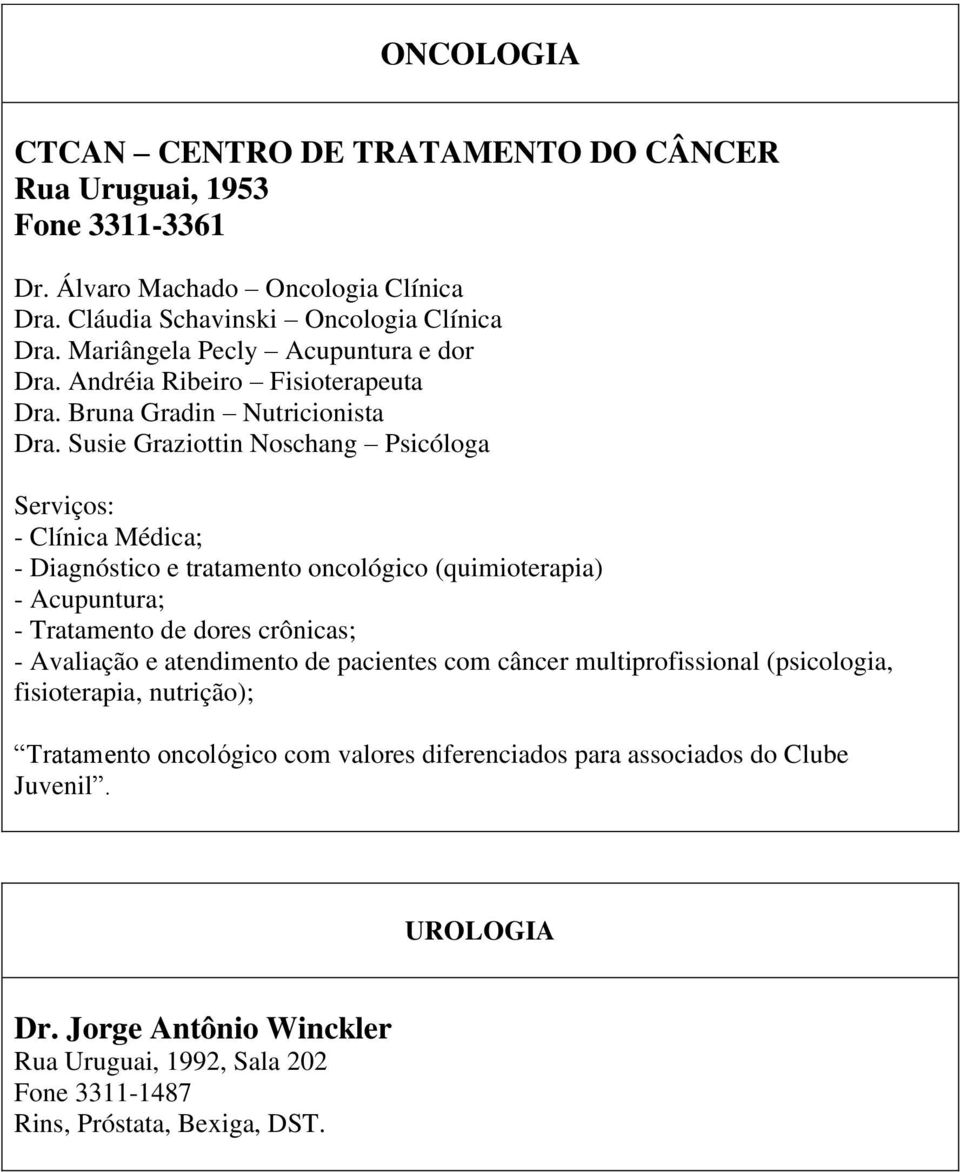 Susie Graziottin Noschang Psicóloga Serviços: - Clínica Médica; - Diagnóstico e tratamento oncológico (quimioterapia) - Acupuntura; - Tratamento de dores crônicas; - Avaliação e