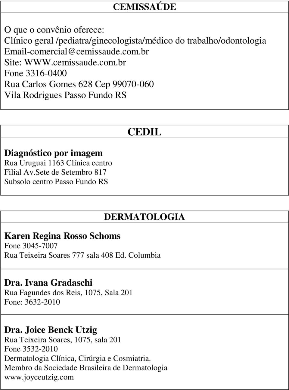 Sete de Setembro 817 Subsolo centro Passo Fundo RS CEDIL DERMATOLOGIA Karen Regina Rosso Schoms Fone 3045-7007 Rua Teixeira Soares 777 sala 408 Ed. Columbia Dra.