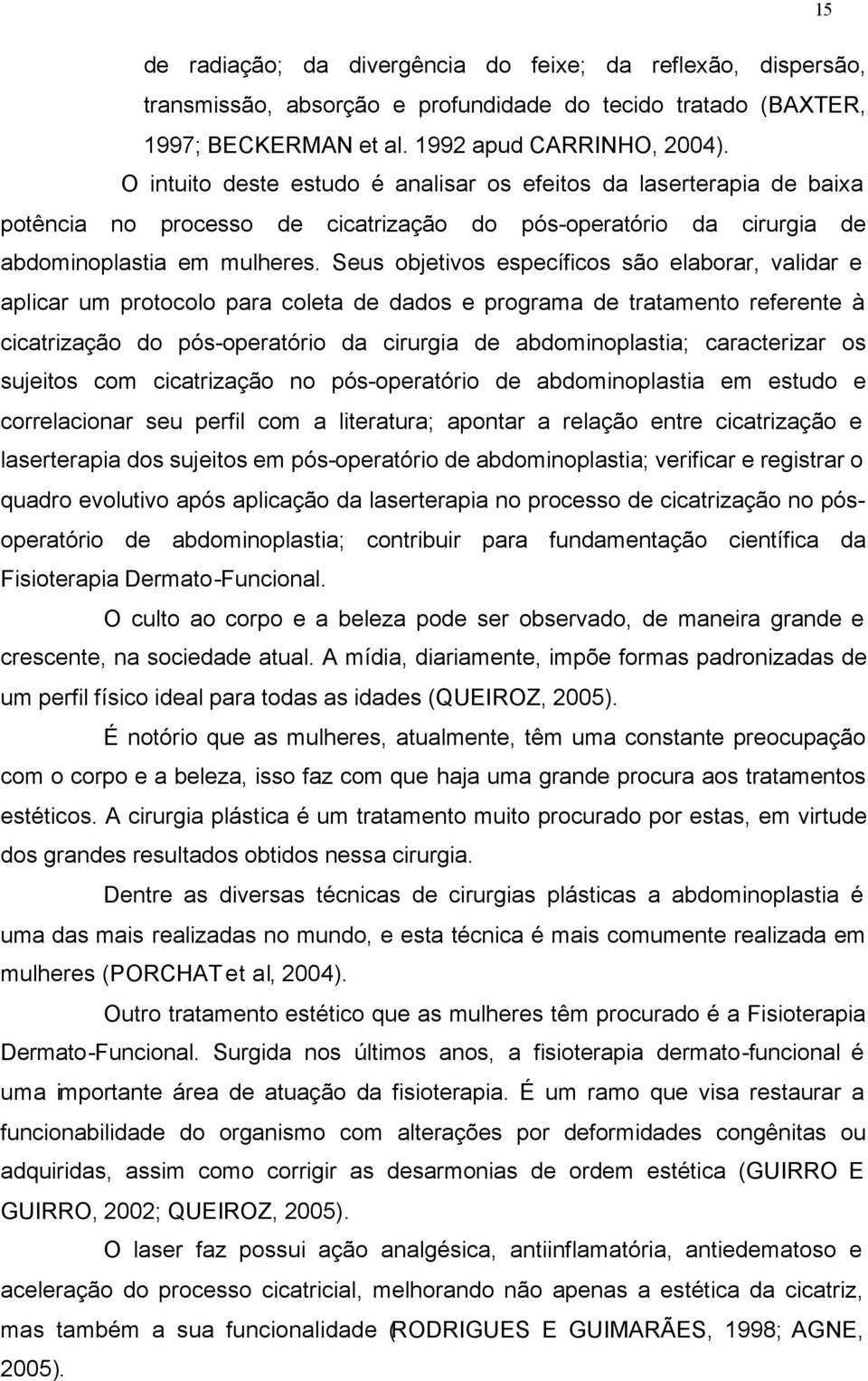 Seus objetivos específicos são elaborar, validar e aplicar um protocolo para coleta de dados e programa de tratamento referente à cicatrização do pós-operatório da cirurgia de abdominoplastia;