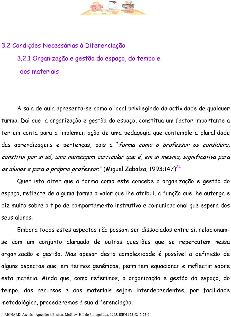 como o professor os considera, constitui por si só, uma mensagem curricular que é, em si mesma, significativa para os alunos e para o próprio professor.