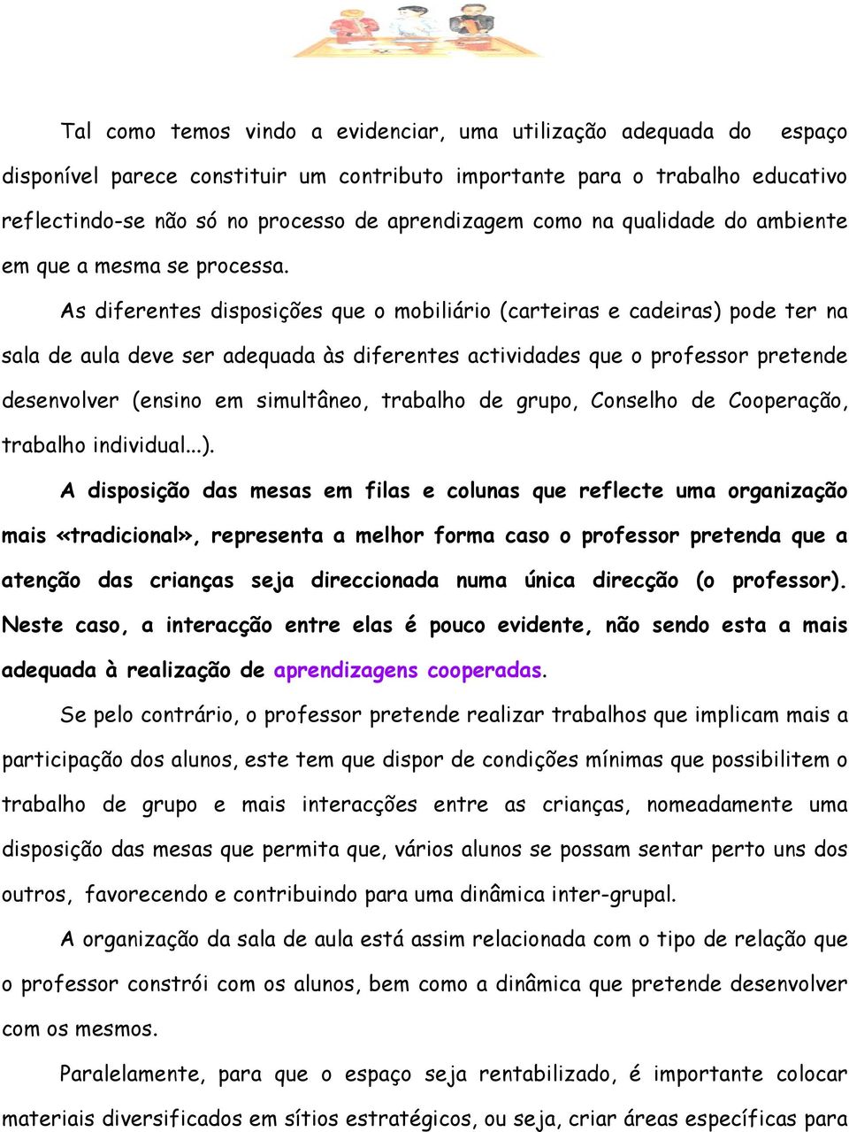 As diferentes disposições que o mobiliário (carteiras e cadeiras) pode ter na sala de aula deve ser adequada às diferentes actividades que o professor pretende desenvolver (ensino em simultâneo,