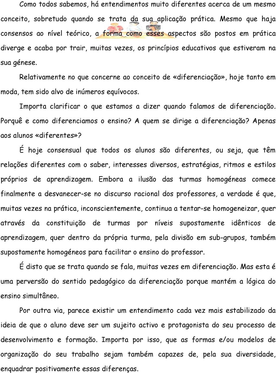 Relativamente no que concerne ao conceito de «diferenciação», hoje tanto em moda, tem sido alvo de inúmeros equívocos. Importa clarificar o que estamos a dizer quando falamos de diferenciação.