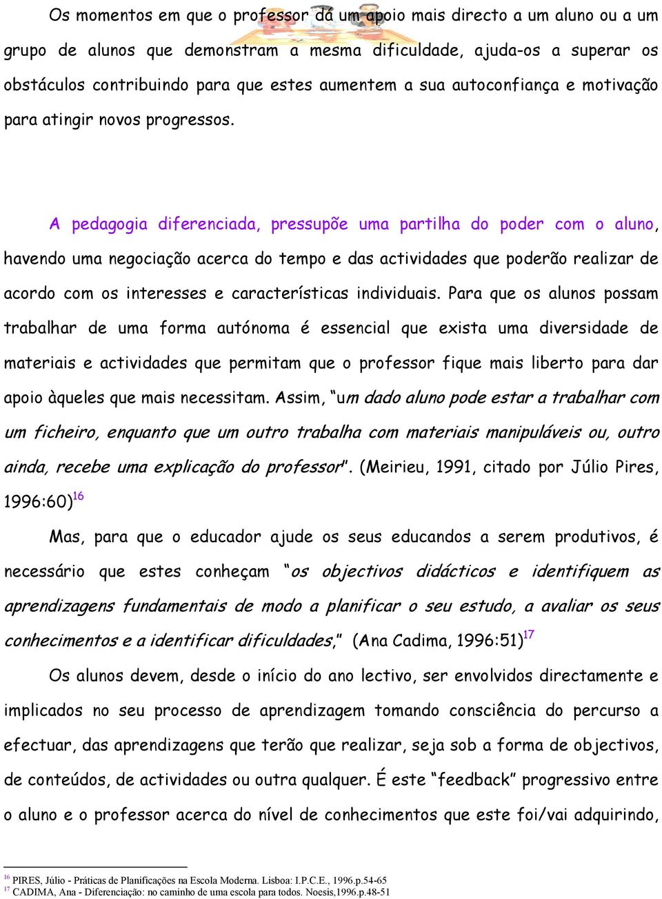 A pedagogia diferenciada, pressupõe uma partilha do poder com o aluno, havendo uma negociação acerca do tempo e das actividades que poderão realizar de acordo com os interesses e características