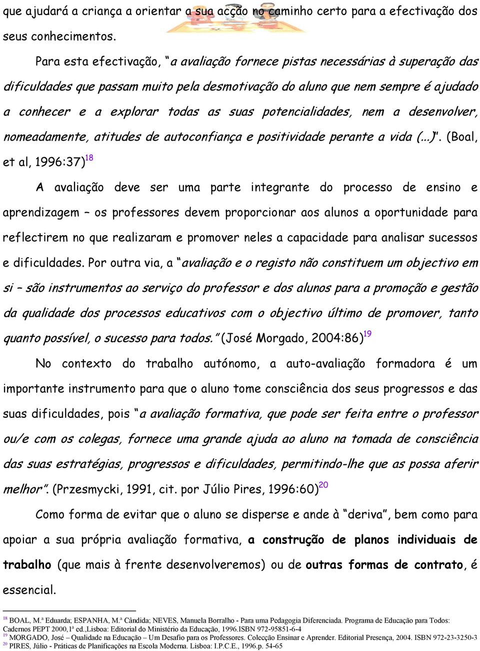 potencialidades, nem a desenvolver, nomeadamente, atitudes de autoconfiança e positividade perante a vida (...).